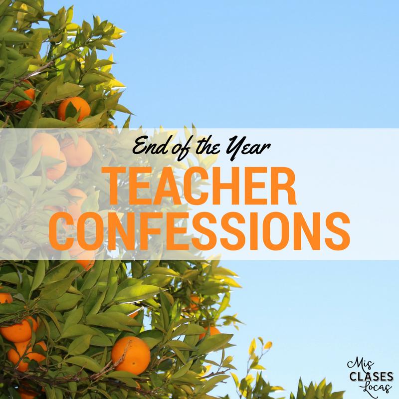 End of year Teacher Confessions - Mis Clases Locas